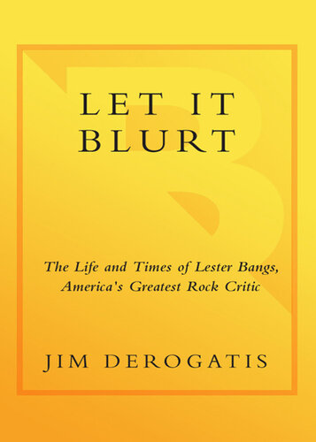 Let it Blurt: The Life and Times of Lester Bangs, America's Greatest Rock Critic