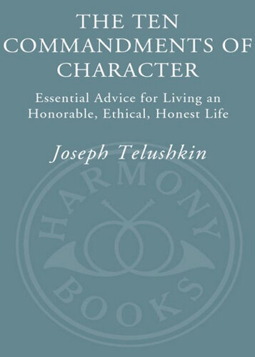 The Ten Commandments of Character: Essential Advice for Living an Honorable, Ethical, Honest Life