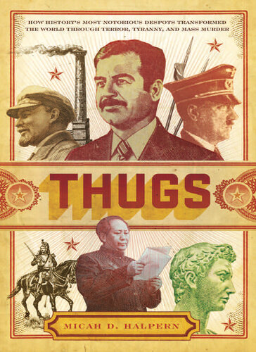Thugs: How History's Most Notorious Despots Transformed the World Through Terror, Tyranny, and Mass Murder
