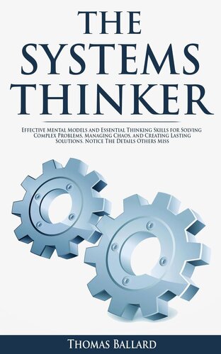 THE SYSTEMS THINKER--Effective Mental Models and Essential Thinking Skills For Solving Complex Problems, Managing Chaos, and Creating Lasting Solutions. Notice the Details Others Miss