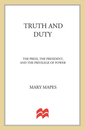 Truth And Duty: The Press, The President, And The Privilege Of Power