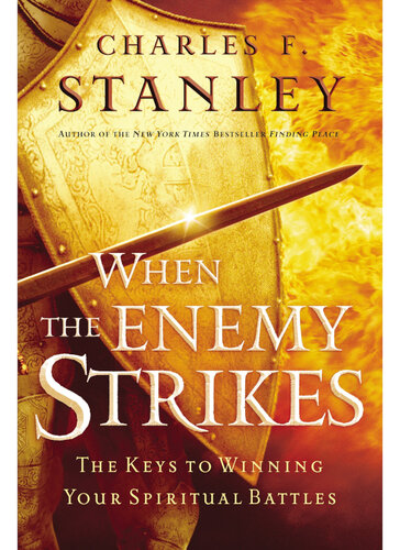 When the Enemy Strikes: The Keys to Winning Your Spiritual Battles