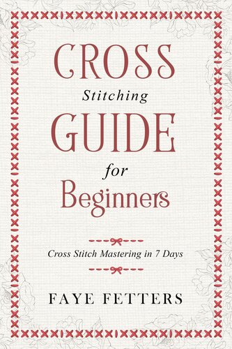 Cross Stitching Guide for Beginners--Cross Stitch Mastering in 7 Days