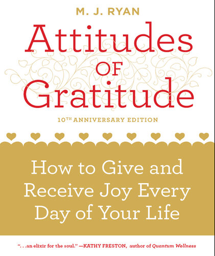 Attitudes of Gratitude: How to Give and Receive Joy Every Day of Your Life