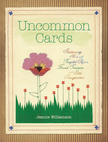 Uncommon Cards: Stationery Made with Found Treasures, Recycled Objects, and a Little Imagination