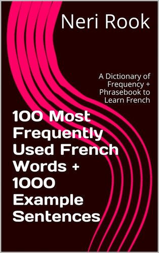 100 Most Frequently Used French Words + 1000 Example Sentences: A Dictionary of Frequency + Phrasebook to Learn French
