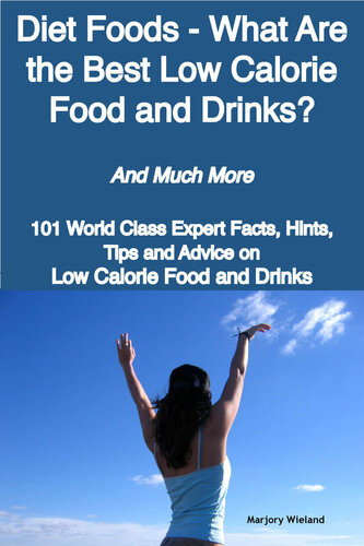 Diet Foods - What Are the Best Low Calorie Food and Drinks? - And Much More - 101 World Class Expert Facts, Hints, Tips and Advice on Low Calorie Food and Drinks