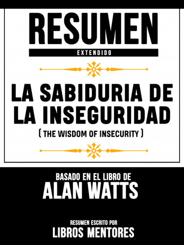 Resumen Extendido: La Sabiduria De La Inseguridad (The Wisdom Of Insecurity)--Basado En El Libro De Alan Watts