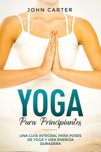 Yoga Para Principiantes: Una Guía Integral Para Poses De Yoga Y Una Energía Duradera (Yoga for Beginners Spanish Version)