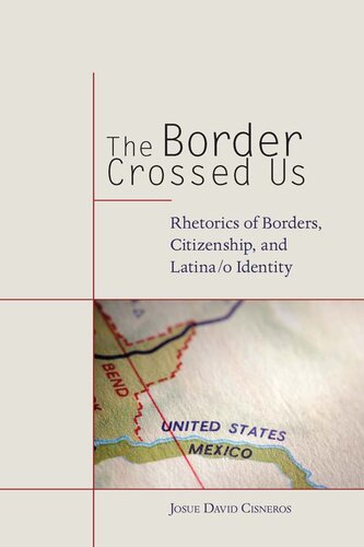 The Border Crossed Us: Rhetorics of Borders, Citizenship, and Latina/o Identity