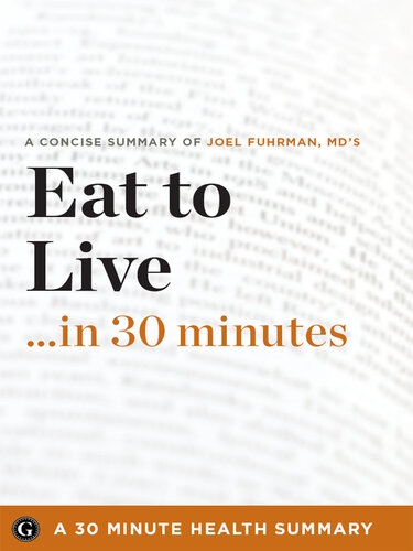 Summary: Eat to Live ...in 30 Minutes: A Concise Summary of Joel Fuhrman MD's Bestselling Book