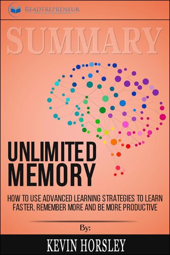 Summary of Unlimited Memory: How to Use Advanced Learning Strategies to Learn Faster, Remember More and Be More Productive by Kevin Horsley