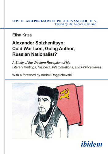 Alexander Solzhenitsyn: Cold War Icon, Gulag Author, Russian Nationalist?: A Study of His Western Reception