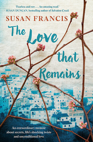 The Love That Remains: An extraordinary memoir about secrets, life's shocking twists and unconditional love