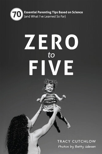 Zero to Five: 70 Essential Parenting Tips Based on Science (and What I've Learned So Far)