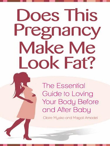Does This Pregnancy Make Me Look Fat?: The Essential Guide to Loving Your Body Before and After Baby