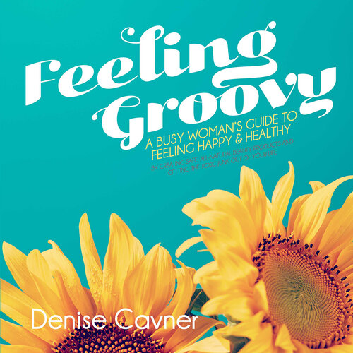 Feeling Groovy: a Busy Woman's Guide to Feeling Happy & Healthy by Creating Safe All Natura