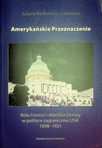 Amerykańskie przeznaczenie. Rola Frontier i Manifest Destiny w polityce zagranicznej USA 1898-1921