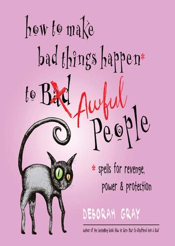 How to Make Bad Things Happen to Awful People: Spells for Revenge, Power & Protection (Stop a Gossip, Repel a Creep, Turn the Tables . . . and More)