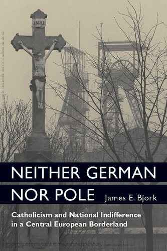 Neither German Nor Pole: Catholicism and National Indifference in a Central European Borderland (Social History, Popular Culture, And Politics In Germany)