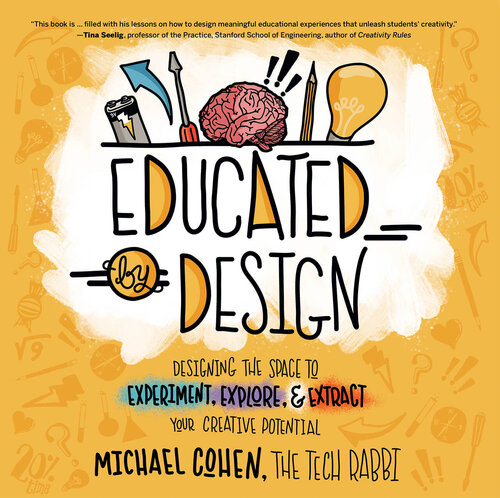 Educated by Design: Designing the Space to Experiment, Explore, and Extract Your Creative Potential