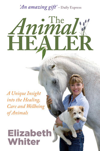 The Animal Healer: A Unique Insight into the Healing, Care and Wellbeing of Animals