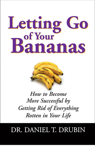 Letting Go of Your Bananas: How to Become More Successful by Getting Rid of Everything Rotten in Your Life