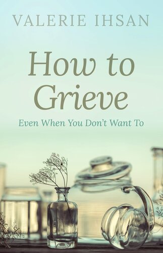 How to Grieve: Even when you don't want to