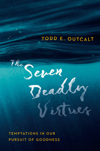 The Seven Deadly Virtues: Temptations in Our Pursuit of Goodness