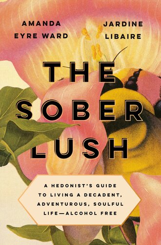 The Sober Lush: A Hedonist's Guide to Living a Decadent, Adventurous, Soulful Life—Alcohol Free