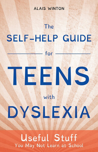 The Self-Help Guide for Teens with Dyslexia: Useful Stuff You May Not Learn at School