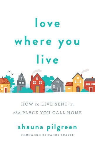 Love Where You Live: How to Live Sent in the Place You Call Home