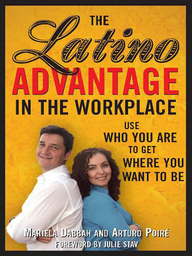 The Latino Advantage in the Workplace: Use Who You Are to Get Where You Want to Be