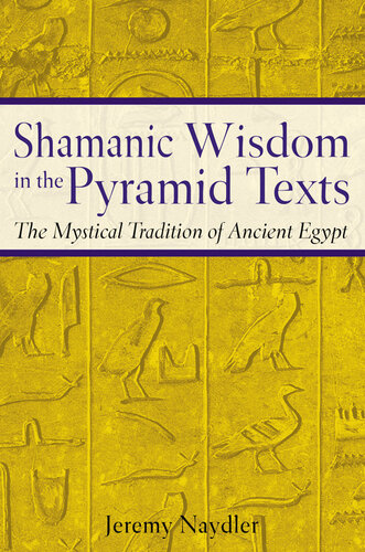 Shamanic Wisdom in the Pyramid Texts: The Mystical Tradition of Ancient Egypt