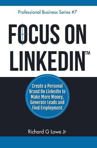 Focus on LinkedIn: Create a Personal Brand on LinkedIn to Make More Money, Generate Leads and Find Employment