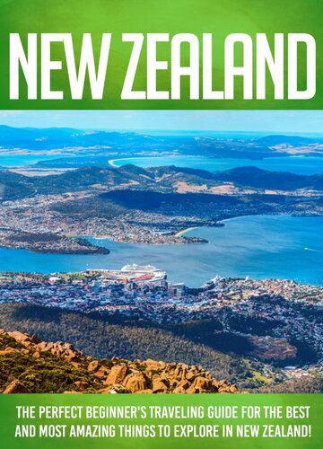 New Zealand The Perfect Beginner's Traveling Guide For The Best And Most Amazing Things To Explore In New Zealand!