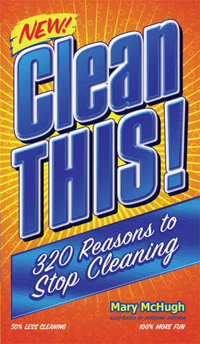 Clean This!: 300 Reasons to Stop Cleaning