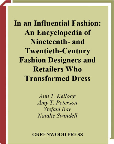 In an Influential Fashion: An Encyclopedia of Nineteenth- and Twentieth-Century Fashion Designers and Retailers Who Transformed Dress