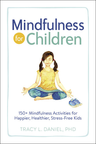 Mindfulness for Children: 150+ Mindfulness Activities for Happier, Healthier, Stress-Free Kids