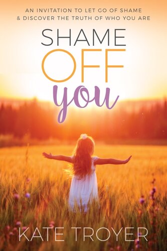 Shame Off You: an Invitation to Let Go of Shame & Discover the Truth of Who You Are