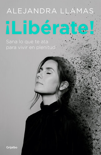 ¡Libérate!: Sana lo que te ata para vivir en plenitud.