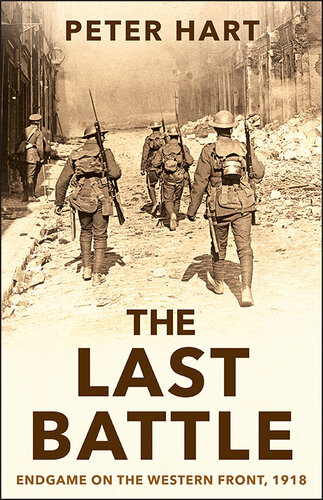 The Last Battle: Endgame on the Western Front, 1918