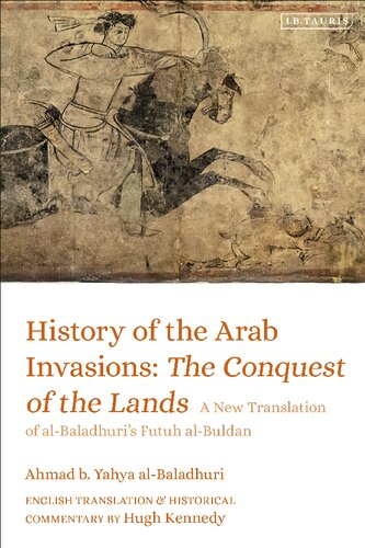 History of the Arab Invasions: The Conquest of the Lands: A New Translation of al-Baladhuri's Futuh al-Buldan