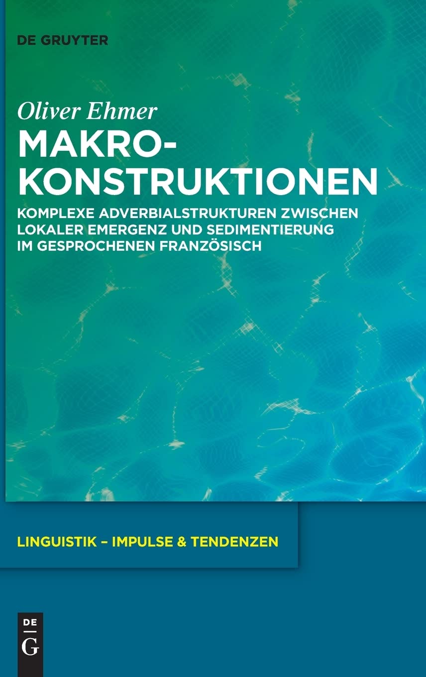 Makrokonstruktionen: Komplexe Adverbialstrukturen zwischen lokaler Emergenz und Sedimentierung Im gesprochenen Französisch