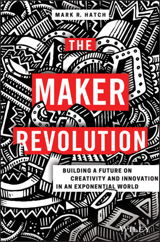 The Maker Revolution: Building a Future on Creativity and Innovation in an Exponential World