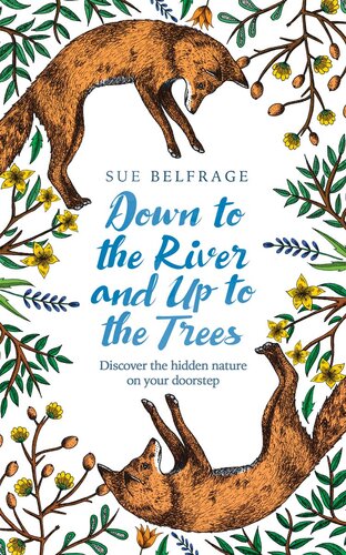 Down to the River and Up to the Trees: Discover the Hidden Nature on Your Doorstep