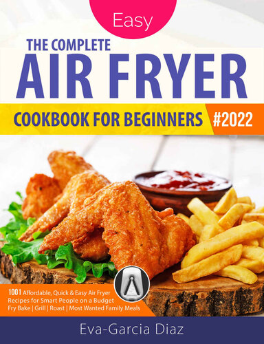 The Complete Air Fryer Cookbook for Beginners #2022: 1001 Affordable, Quick & Easy Air Fryer Recipes for Smart People on a Budget | Fry, Bake, Grill & Roast Most Wanted Family Meals