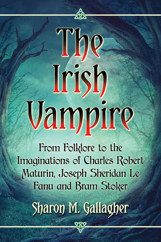 The Irish Vampire: From Folklore to the Imaginations of Charles Robert Maturin, Joseph Sheridan Le Fanu and Bram Stoker