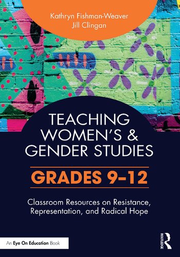 Teaching Women's and Gender Studies: Classroom Resources on Resistance,   Representation, and Radical Hope   (Grades 9–12)