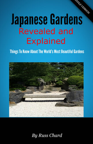 Japanese Gardens Revealed and Explained: Things to Know about the Worlds Most Beautiful Gardens